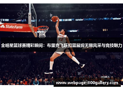 全明星篮球赛精彩瞬间：布里克飞跃扣篮展现无限风采与竞技魅力