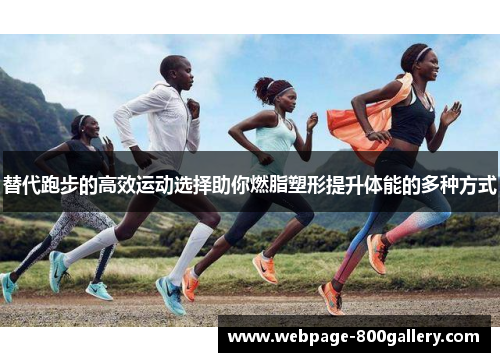 替代跑步的高效运动选择助你燃脂塑形提升体能的多种方式