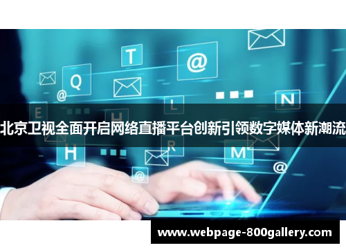 北京卫视全面开启网络直播平台创新引领数字媒体新潮流