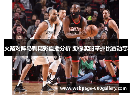 火箭对阵马刺精彩直播分析 助你实时掌握比赛动态
